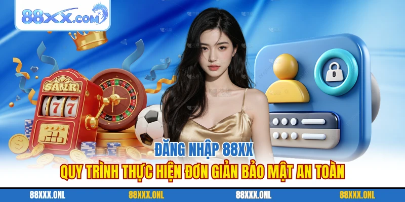 Đăng Nhập 88XX Quy Trình Thực Hiện Đơn Giản Bảo Mật An Toàn