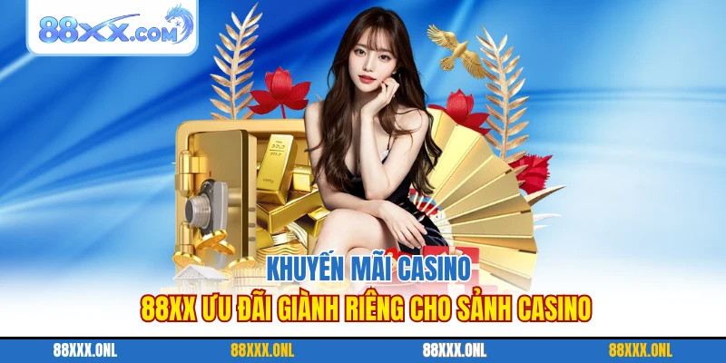 Khuyến Mãi Casino 88XX - Ưu Đãi Giành Riêng Cho Sảnh Casino
