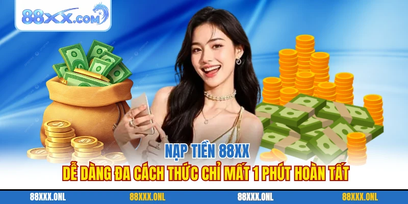 Nạp Tiền 88XX Dễ Dàng Đa Cách Thức Chỉ Mất 1 Phút Hoàn Tất