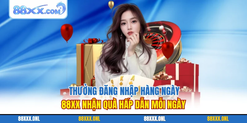 Thưởng Đăng Nhập Hàng Ngày 88XX Nhận Quà Hấp Dẫn Mỗi Ngày